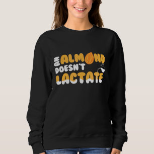 An Almond Doesnt Lactate Milk Dilemma Sweatshirt