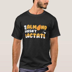 An Almond Doesnt Lactate Milk Dilemma T-Shirt