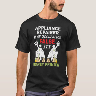 An Appliance Repairer can print money T-Shirt