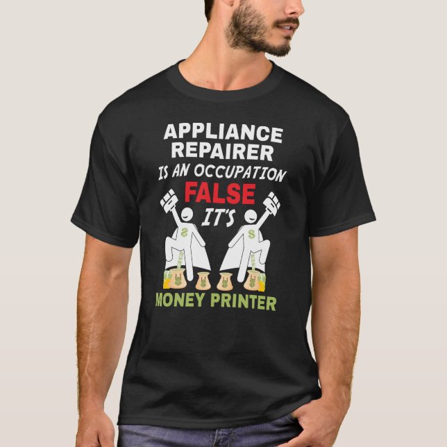 An Appliance Repairer can print money T-Shirt (Front)