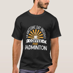 An Awesome Day Includes Coffee And Badminton  T-Shirt