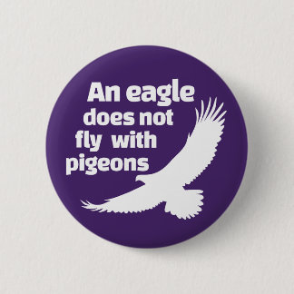 An Eagle Does Not Fly With Pigeons 6 Cm Round Badge