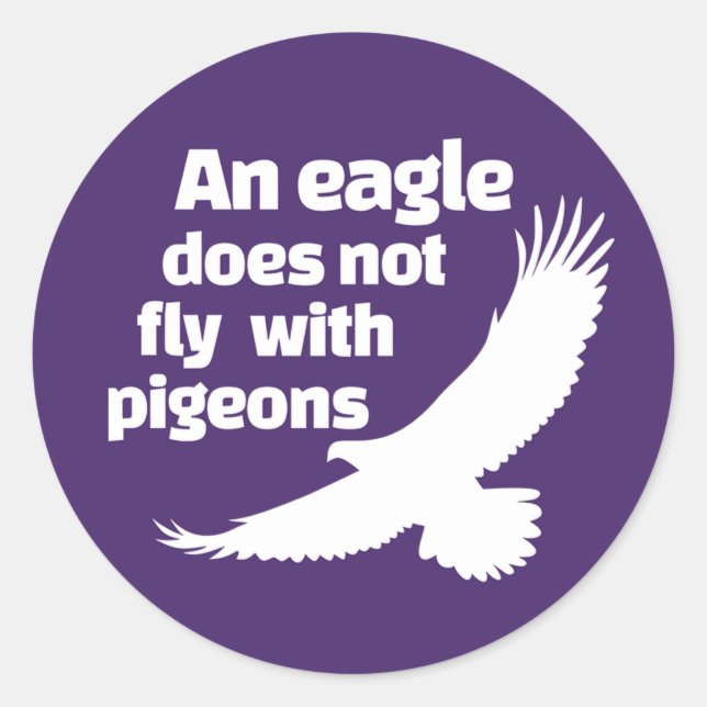 An Eagle Does Not Fly With Pigeons Classic Round Sticker (Front)