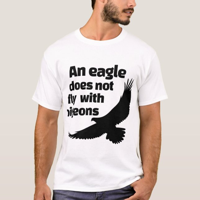 An Eagle Does Not Fly With Pigeons T-Shirt (Front)