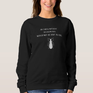 An Earth Without Assassin Bug Would Not Be Half As Sweatshirt