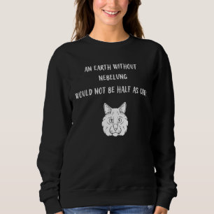 An Earth Without Nebelung Would Not Be Half As Coo Sweatshirt