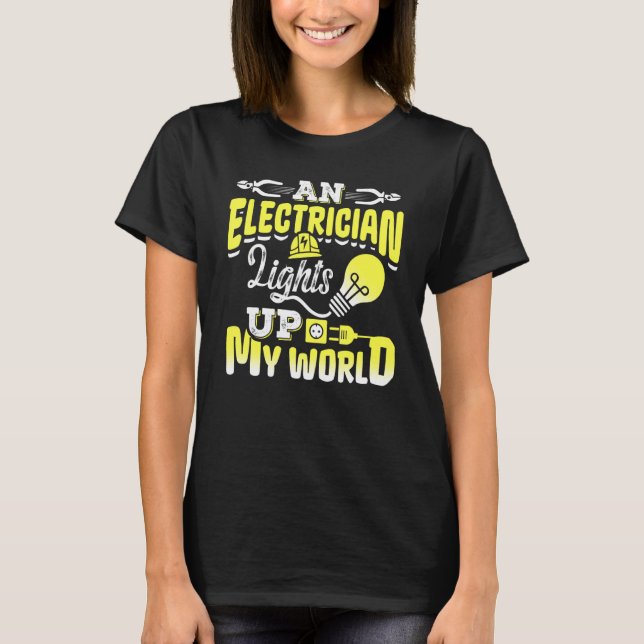 An Electrician Lights Up My World Electrical Engin T-Shirt (Front)