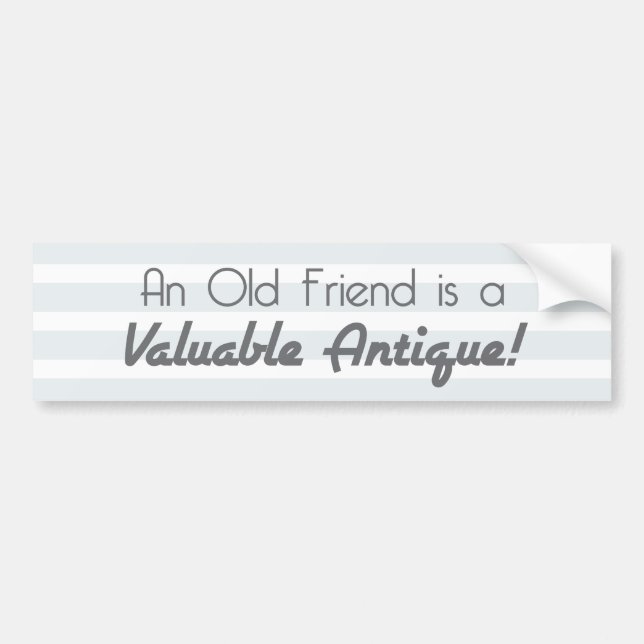 An Old Friend is a Valuable Antique! Bumper Sticker (Front)