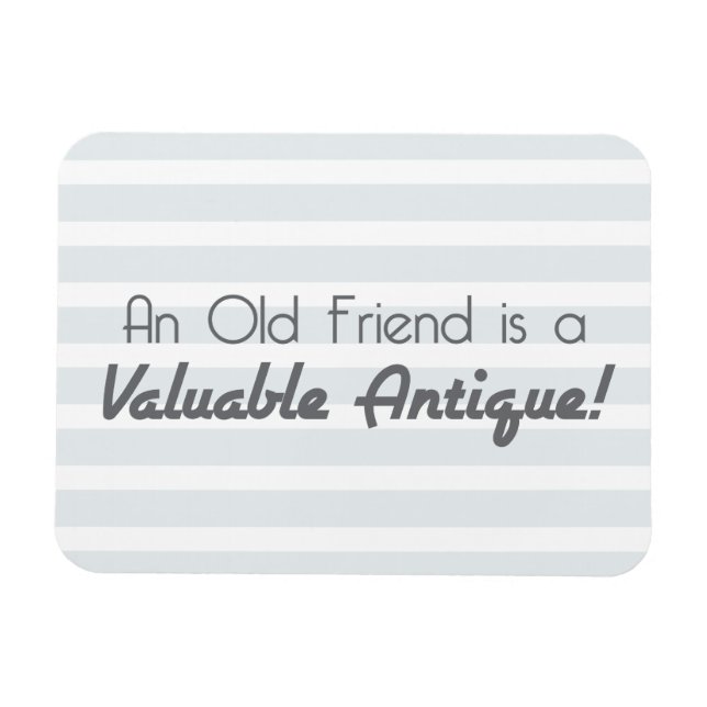 An Old Friend is a Valuable Antique! Magnet (Horizontal)