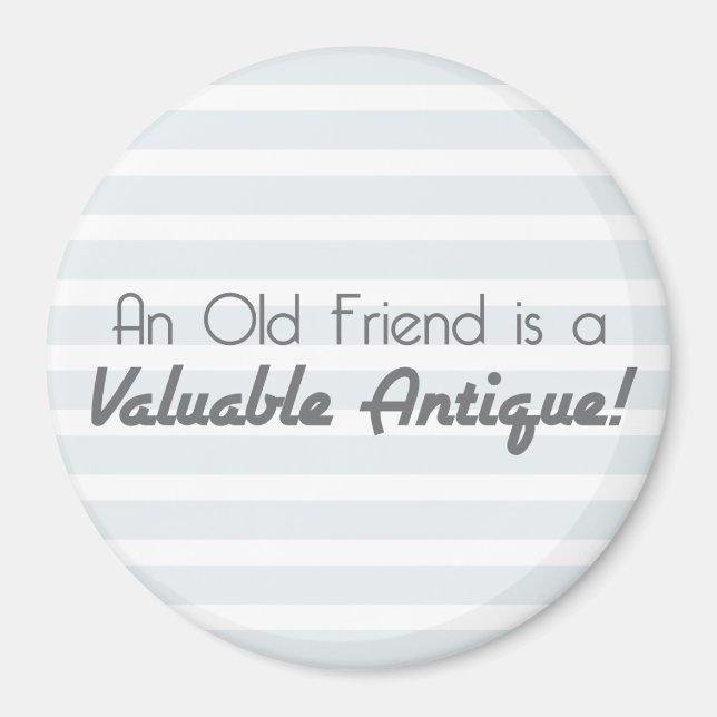 An Old Friend is a Valuable Antique! Magnet (Front)
