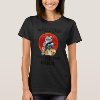 An Old Lady Who Loves Cats And Was Born In March T-Shirt