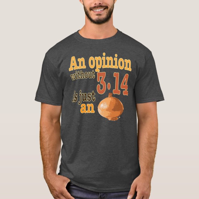An opinion without 3.14 is just an onion T-Shirt (Front)