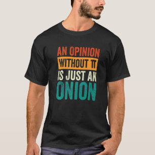An Opinion Without Pi Is Just An Onion  4 T-Shirt