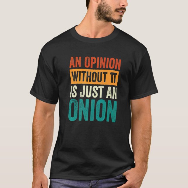 An Opinion Without Pi Is Just An Onion  4 T-Shirt (Front)