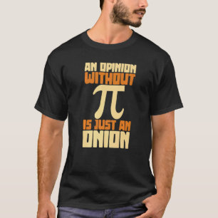 An Opinion Without Pi Is Just An Onion Math Teach T-Shirt