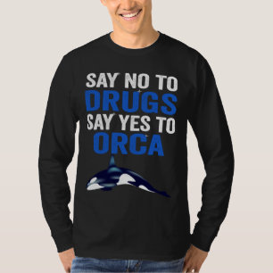 An Orca Whale Say No To Drugs Say Yes To Orca T-Shirt