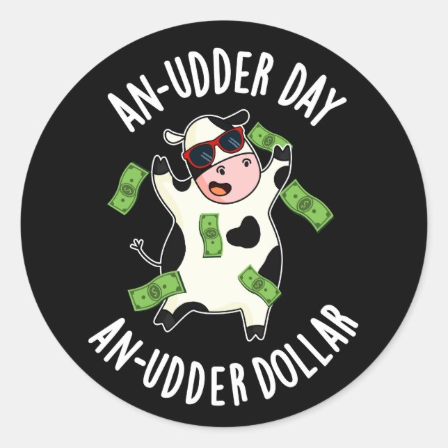 An Udder Day An Udder Dollar Cow Pun Dark BG Classic Round Sticker (Front)