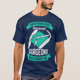 Anaesthesiologist Because Surgeons Need Heroes Too T-Shirt