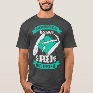 Anaesthesiologist Because Surgeons Need Heroes Too T-Shirt