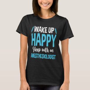 Anaesthesiology Wake Up Happy Sleep With An Anesth T-Shirt