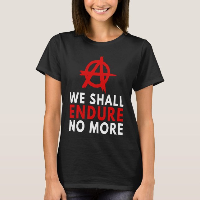 Anarchism Anarchist  Endure No More Anti Governmen T-Shirt (Front)