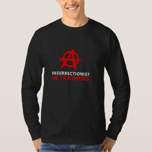 Anarchism Anarchist Insurrectionist In Training An T-Shirt