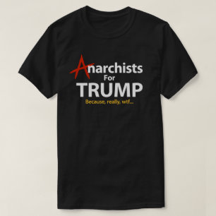 Anarchists For Donald Trump President Because WTF T-Shirt