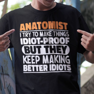 Anatomist I Try To Make Things Idiot Proof Cool T-Shirt