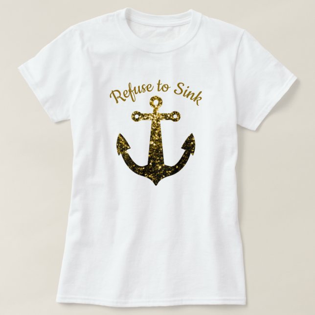 Anchor Gold faux sparkles Refuse to Sink T-Shirt (Design Front)