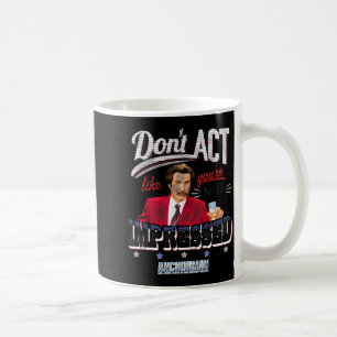 Anchorman Don't Act Like You're Not Impressed Coffee Mug