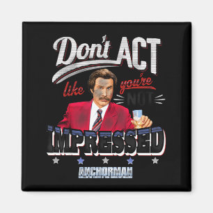 Anchorman Don't Act Like You're Not Impressed  Magnet