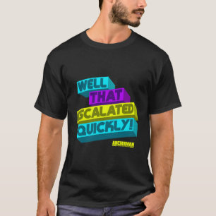 Anchorman Well That Escalated Quickly Quote T-Shirt