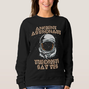 Ancient Astronaut Theorist Say Yes Alien Conspirac Sweatshirt