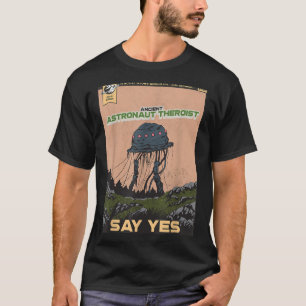 Ancient Astronaut Theorist Say Yes Alien Theorists T-Shirt