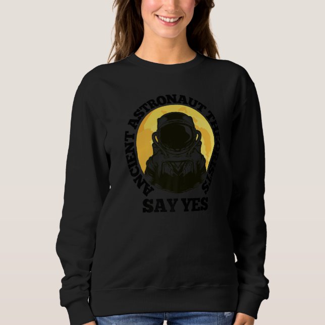 Ancient Astronaut Theorist Say Yes Full Moon & Ast Sweatshirt (Front)