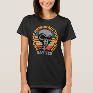 Ancient Astronaut Theorist Say Yes Funny Scary Ali T-Shirt