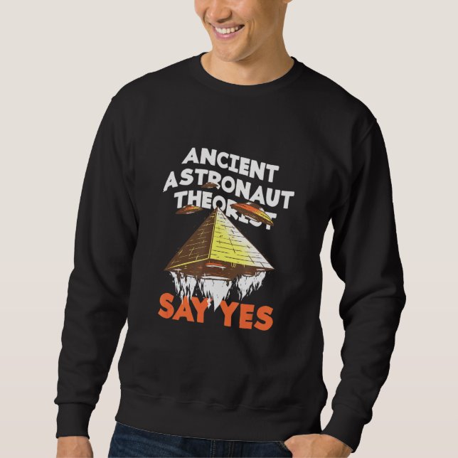 Ancient Astronaut Theorists Say Yes Alien Conspira Sweatshirt (Front)