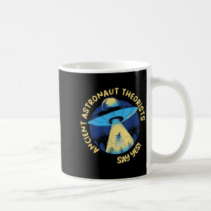 Ancient Astronaut Theorists Say Yes Alien Ufo Abdu Coffee Mug