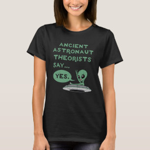 Ancient Astronaut Theorists Say Yes Alien UFO Oute T-Shirt
