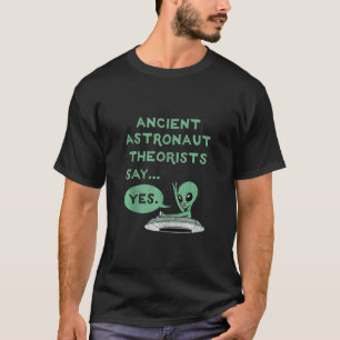 Ancient Astronaut Theorists Say Yes Alien Ufo Oute T-Shirt