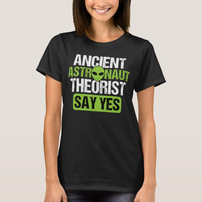 Ancient Astronaut Theorists Say Yes Aliens Conspir T-Shirt (Front)