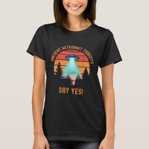 Ancient Astronaut Theorists Say Yes Funny Alien Uf T-Shirt