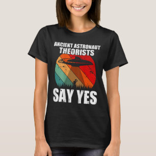 Ancient Astronaut Theorists Say Yes Funny Ufo Alie T-Shirt