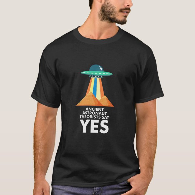 Ancient Astronaut Theorists Say Yes Quote UFO Alie T-Shirt (Front)