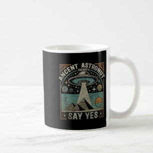 Ancient Astronaut Theorists Say Yes Ufo Conspiracy Coffee Mug