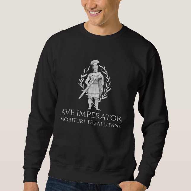 Ancient Rome Latin  Ave Imperator Morituri Te Salu Sweatshirt (Front)
