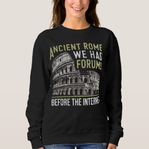Ancient Rome We Had Forums Before the Internet Rom Sweatshirt