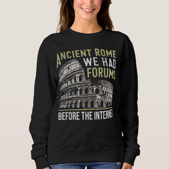 Ancient Rome We Had Forums Before the Internet Rom Sweatshirt (Front)