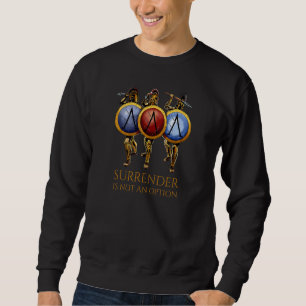 Ancient Spartan Warriors Surrender Is Not An Opt Sweatshirt
