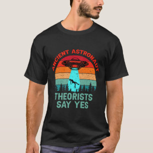 Ancient Theorists Astronaut Say Yes Alien Space Uf T-Shirt